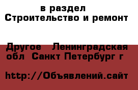  в раздел : Строительство и ремонт » Другое . Ленинградская обл.,Санкт-Петербург г.